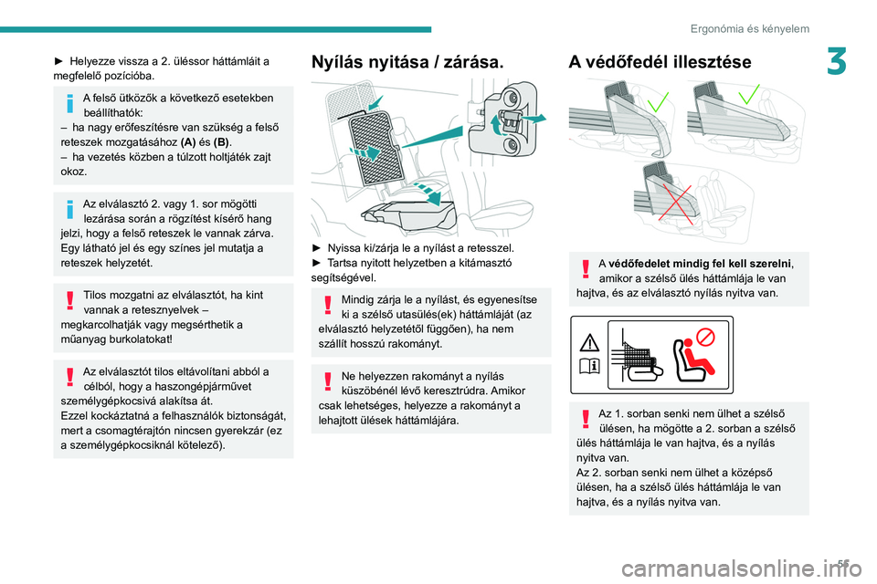 PEUGEOT PARTNER 2021 Kezelési útmutató (in Hungarian) 55
Ergonómia és kényelem
3► Helyezze vissza a 2. üléssor háttámláit a
megfelelő pozícióba.
A felső ütközők a következő esetekben beállíthatók:
–
ha nagy erőfeszítésre va PEUGEOT PARTNER 2021 Kezelési útmutató (in Hungarian) 55
Ergonómia és kényelem
3► Helyezze vissza a 2. üléssor háttámláit a
megfelelő pozícióba.
A felső ütközők a következő esetekben beállíthatók:
–
ha nagy erőfeszítésre va