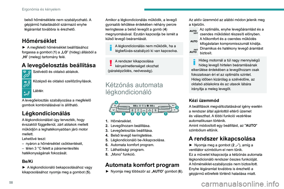 PEUGEOT PARTNER 2021 Kezelési útmutató (in Hungarian) 58
Ergonómia és kényelem
► A rendszer ismételt bekapcsolásához nyomja
meg a „+” gombot (2).
Hőmérséklet
A vezető és az első utas egymástól függetlenül,
tetszés szerint szabál PEUGEOT PARTNER 2021 Kezelési útmutató (in Hungarian) 58
Ergonómia és kényelem
► A rendszer ismételt bekapcsolásához nyomja
meg a „+” gombot (2).
Hőmérséklet
A vezető és az első utas egymástól függetlenül,
tetszés szerint szabál