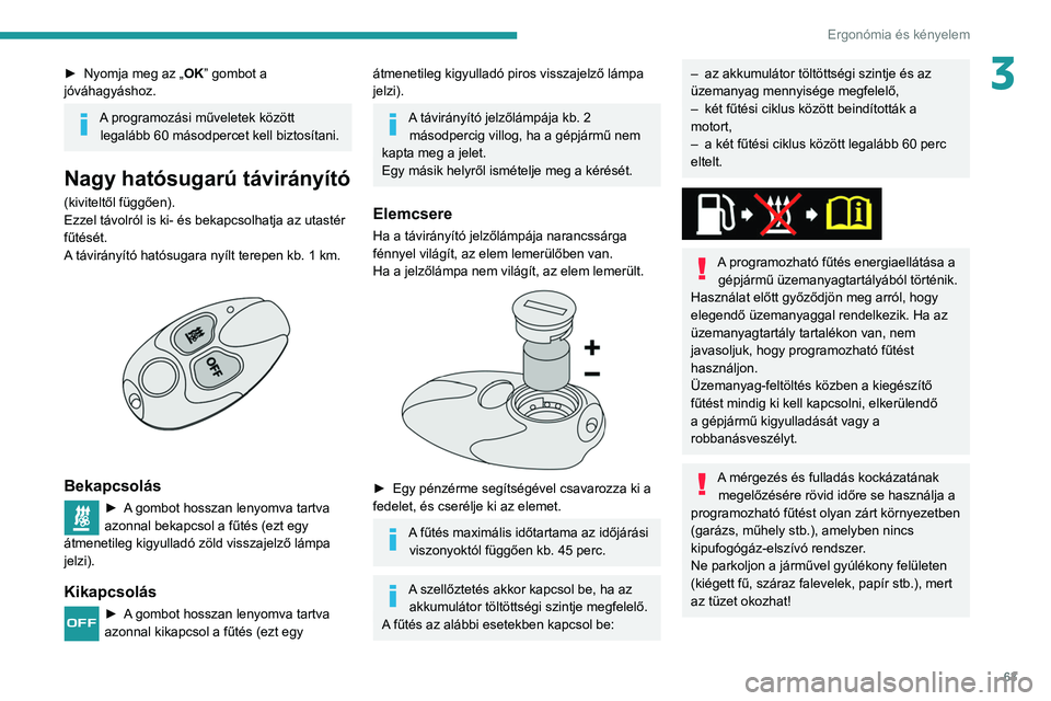 PEUGEOT PARTNER 2021 Kezelési útmutató (in Hungarian) 63
Ergonómia és kényelem
3► Nyomja meg az „OK ” gombot a
jóváhagyáshoz.
A programozási műveletek között legalább 60 másodpercet kell biztosítani.
Nagy hatósugarú távirányító PEUGEOT PARTNER 2021 Kezelési útmutató (in Hungarian) 63
Ergonómia és kényelem
3► Nyomja meg az „OK ” gombot a
jóváhagyáshoz.
A programozási műveletek között legalább 60 másodpercet kell biztosítani.
Nagy hatósugarú távirányító