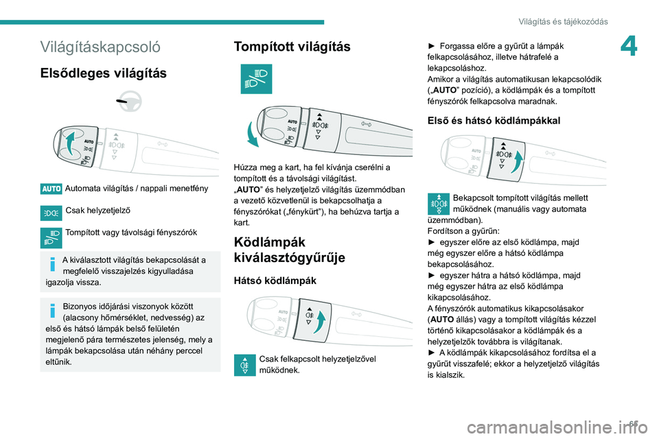 PEUGEOT PARTNER 2021 Kezelési útmutató (in Hungarian) 65
Világítás és tájékozódás
4Világításkapcsoló
Elsődleges világítás
Automata világítás / nappali menetfény
Csak helyzetjelző
Tompított vagy távolsági fényszórók
PEUGEOT PARTNER 2021 Kezelési útmutató (in Hungarian) 65
Világítás és tájékozódás
4Világításkapcsoló
Elsődleges világítás
Automata világítás / nappali menetfény
Csak helyzetjelző
Tompított vagy távolsági fényszórók