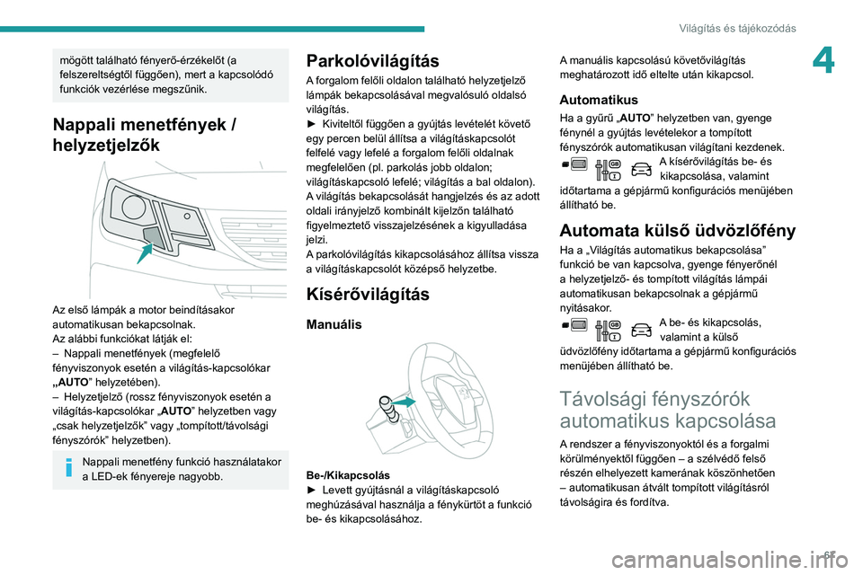 PEUGEOT PARTNER 2021 Kezelési útmutató (in Hungarian) 67
Világítás és tájékozódás
4mögött található fényerő-érzékelőt (a
felszereltségtől függően), mert a kapcsolódó
funkciók vezérlése megszűnik.
Nappali menetfények /
helyz PEUGEOT PARTNER 2021 Kezelési útmutató (in Hungarian) 67
Világítás és tájékozódás
4mögött található fényerő-érzékelőt (a
felszereltségtől függően), mert a kapcsolódó
funkciók vezérlése megszűnik.
Nappali menetfények /
helyz