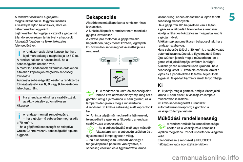 PEUGEOT PARTNER 2021 Kezelési útmutató (in Hungarian) 81
Biztonság
5A rendszer csökkenti a gépjármű
megcsúszásának ill. felgyorsulásának
a veszélyét lejtőn haladáskor, előre és
hátramenetben egyaránt.
Lejtmenetben támogatja a vezet PEUGEOT PARTNER 2021 Kezelési útmutató (in Hungarian) 81
Biztonság
5A rendszer csökkenti a gépjármű
megcsúszásának ill. felgyorsulásának
a veszélyét lejtőn haladáskor, előre és
hátramenetben egyaránt.
Lejtmenetben támogatja a vezet