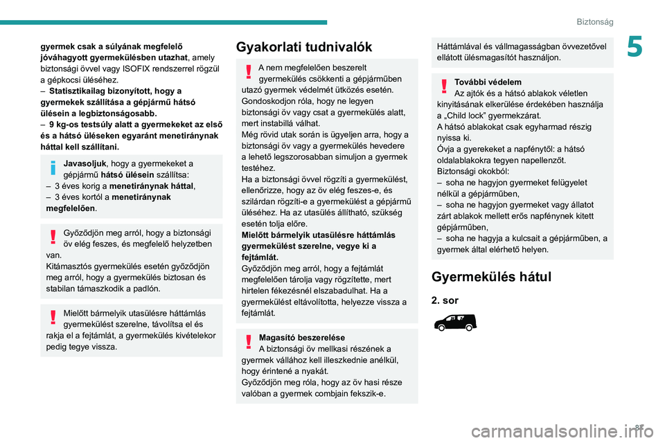 PEUGEOT PARTNER 2021 Kezelési útmutató (in Hungarian) 87
Biztonság
5gyermek csak a súlyának megfelelő
jóváhagyott gyermekülésben utazhat, amely
biztonsági övvel vagy ISOFIX rendszerrel rögzül
a gépkocsi üléséhez.
–
Statisztikailag b PEUGEOT PARTNER 2021 Kezelési útmutató (in Hungarian) 87
Biztonság
5gyermek csak a súlyának megfelelő
jóváhagyott gyermekülésben utazhat, amely
biztonsági övvel vagy ISOFIX rendszerrel rögzül
a gépkocsi üléséhez.
–
Statisztikailag b