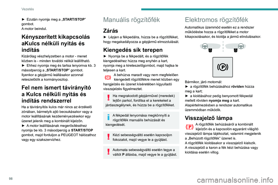 PEUGEOT PARTNER 2021 Kezelési útmutató (in Hungarian) 98
Vezetés
Ha az akkumulátor lemerül, az
elektromos rögzítőfék nem működik.
Ha a rögzítőféket nem lehet behúzni,
leálláskor biztonsági okokból kapcsolja a
sebességváltót fokoza PEUGEOT PARTNER 2021 Kezelési útmutató (in Hungarian) 98
Vezetés
Ha az akkumulátor lemerül, az
elektromos rögzítőfék nem működik.
Ha a rögzítőféket nem lehet behúzni,
leálláskor biztonsági okokból kapcsolja a
sebességváltót fokoza