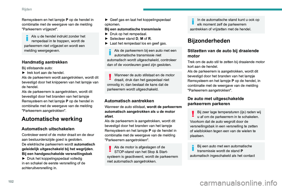 PEUGEOT PARTNER 2021 Instructieboekje (in Dutch) 102
Rijden
wordt uitgeschakeld. De wielen zijn dan
geblokkeerd.
Zie het betreffende hoofdstuk voor meer
informatie over de vrijloop.
Bij een auto met een automatische
transmissie klinkt er een gelu PEUGEOT PARTNER 2021 Instructieboekje (in Dutch) 102
Rijden
wordt uitgeschakeld. De wielen zijn dan
geblokkeerd.
Zie het betreffende hoofdstuk voor meer
informatie over de vrijloop.
Bij een auto met een automatische
transmissie klinkt er een gelu