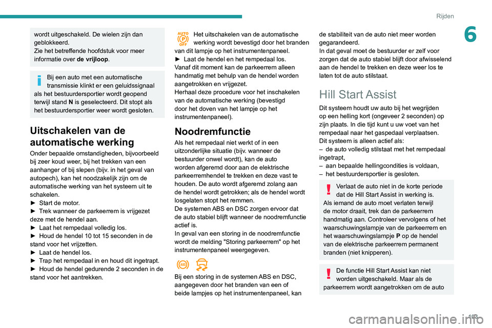 PEUGEOT PARTNER 2021 Instructieboekje (in Dutch) 103
Rijden
6wordt uitgeschakeld. De wielen zijn dan
geblokkeerd.
Zie het betreffende hoofdstuk voor meer
informatie over de vrijloop.
Bij een auto met een automatische
transmissie klinkt er een gel PEUGEOT PARTNER 2021 Instructieboekje (in Dutch) 103
Rijden
6wordt uitgeschakeld. De wielen zijn dan
geblokkeerd.
Zie het betreffende hoofdstuk voor meer
informatie over de vrijloop.
Bij een auto met een automatische
transmissie klinkt er een gel