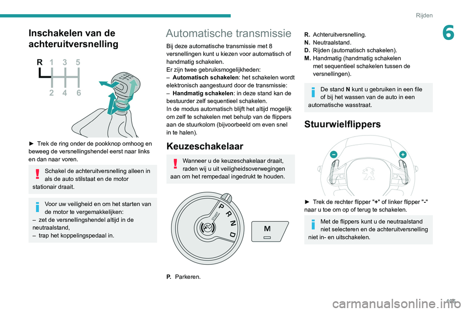 PEUGEOT PARTNER 2021 Instructieboekje (in Dutch) 105
Rijden
6Inschakelen van de
achteruitversnelling
► Trek de ring onder de pookknop omhoog en
beweeg de versnellingshendel eerst naar links
en dan naar voren.
Schakel de achteruitversnelling PEUGEOT PARTNER 2021 Instructieboekje (in Dutch) 105
Rijden
6Inschakelen van de
achteruitversnelling
► Trek de ring onder de pookknop omhoog en
beweeg de versnellingshendel eerst naar links
en dan naar voren.
Schakel de achteruitversnelling