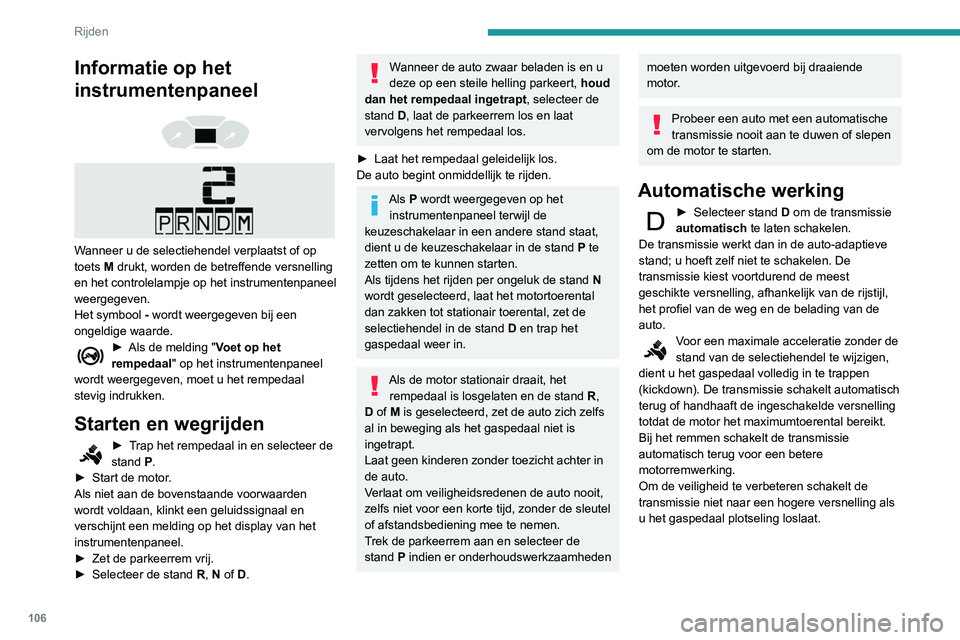 PEUGEOT PARTNER 2021 Instructieboekje (in Dutch) 106
Rijden
Zet de selectiehendel nooit in de stand N
als de auto rijdt.
Zet de selectiehendel nooit in de stand P of R
als de auto niet volledig stilstaat.
Tijdelijk handmatig
schakelen
U kunt tij PEUGEOT PARTNER 2021 Instructieboekje (in Dutch) 106
Rijden
Zet de selectiehendel nooit in de stand N
als de auto rijdt.
Zet de selectiehendel nooit in de stand P of R
als de auto niet volledig stilstaat.
Tijdelijk handmatig
schakelen
U kunt tij