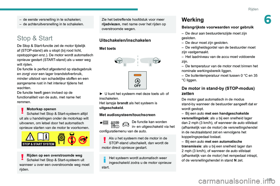 PEUGEOT PARTNER 2021 Instructieboekje (in Dutch) 109
Rijden
6– de eerste versnelling in te schakelen;
– de achteruitversnelling in te schakelen.
Stop & Start
De Stop & Start-functie zet de motor tijdelijk
af (STOP-stand) als u stopt (bij rood PEUGEOT PARTNER 2021 Instructieboekje (in Dutch) 109
Rijden
6– de eerste versnelling in te schakelen;
– de achteruitversnelling in te schakelen.
Stop & Start
De Stop & Start-functie zet de motor tijdelijk
af (STOP-stand) als u stopt (bij rood