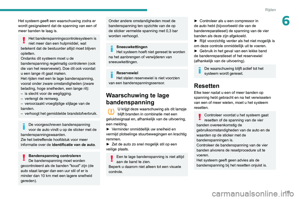 PEUGEOT PARTNER 2021 Instructieboekje (in Dutch) 111
Rijden
6Het systeem geeft een waarschuwing zodra er
wordt gesignaleerd dat de spanning van een of
meer banden te laag is.
Het bandenspanningscontrolesysteem is
niet meer dan een hulpmiddel, wat PEUGEOT PARTNER 2021 Instructieboekje (in Dutch) 111
Rijden
6Het systeem geeft een waarschuwing zodra er
wordt gesignaleerd dat de spanning van een of
meer banden te laag is.
Het bandenspanningscontrolesysteem is
niet meer dan een hulpmiddel, wat