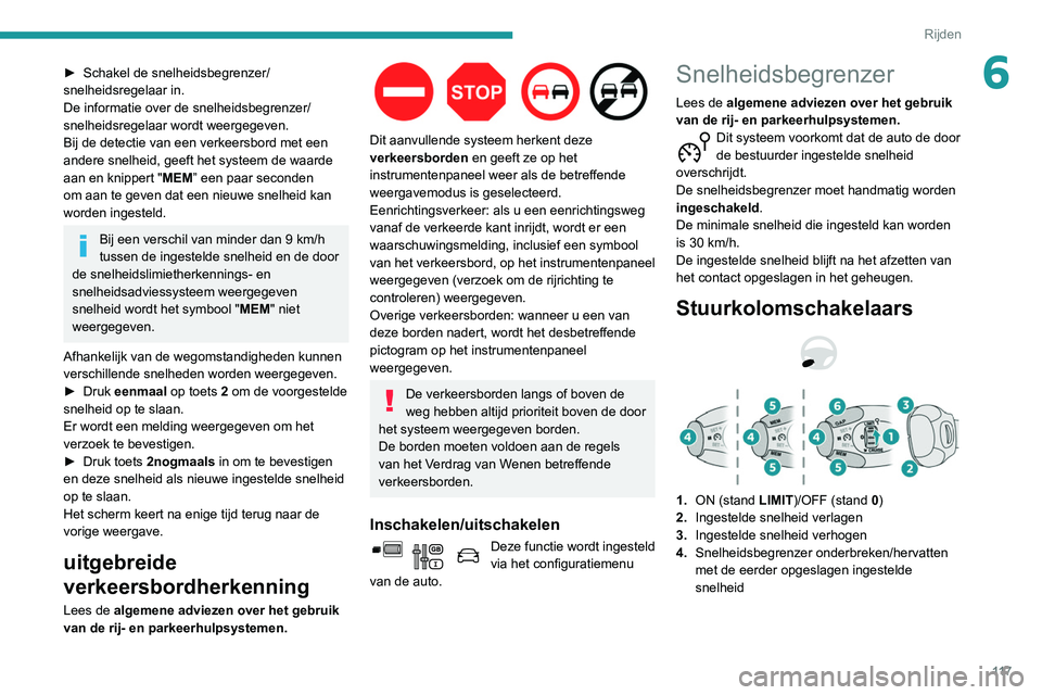 PEUGEOT PARTNER 2021 Instructieboekje (in Dutch) 11 7
Rijden
6► Schakel de snelheidsbegrenzer/
snelheidsregelaar in.
De informatie over de snelheidsbegrenzer/
snelheidsregelaar wordt weergegeven.
Bij de detectie van een verkeersbord met een
ander PEUGEOT PARTNER 2021 Instructieboekje (in Dutch) 11 7
Rijden
6► Schakel de snelheidsbegrenzer/
snelheidsregelaar in.
De informatie over de snelheidsbegrenzer/
snelheidsregelaar wordt weergegeven.
Bij de detectie van een verkeersbord met een
ander