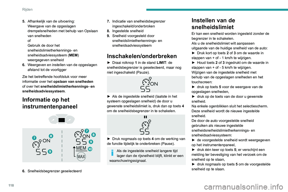 PEUGEOT PARTNER 2021 Instructieboekje (in Dutch) 11 8
Rijden
Deze waarde verschijnt direct als nieuwe
ingestelde snelheid op het instrumentenpaneel.
Tijdelijk overschrijden van
de ingestelde snelheid
► Houd het gaspedaal volledig ingetrapt.
D PEUGEOT PARTNER 2021 Instructieboekje (in Dutch) 11 8
Rijden
Deze waarde verschijnt direct als nieuwe
ingestelde snelheid op het instrumentenpaneel.
Tijdelijk overschrijden van
de ingestelde snelheid
► Houd het gaspedaal volledig ingetrapt.
D