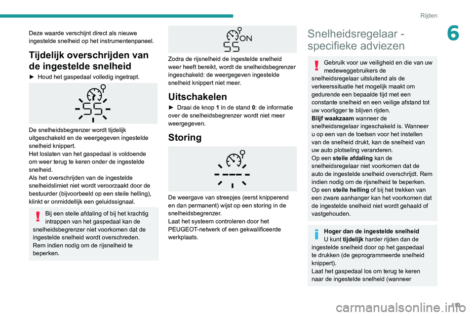 PEUGEOT PARTNER 2021 Instructieboekje (in Dutch) 11 9
Rijden
6Deze waarde verschijnt direct als nieuwe
ingestelde snelheid op het instrumentenpaneel.
Tijdelijk overschrijden van
de ingestelde snelheid
► Houd het gaspedaal volledig ingetrapt.
PEUGEOT PARTNER 2021 Instructieboekje (in Dutch) 11 9
Rijden
6Deze waarde verschijnt direct als nieuwe
ingestelde snelheid op het instrumentenpaneel.
Tijdelijk overschrijden van
de ingestelde snelheid
► Houd het gaspedaal volledig ingetrapt.