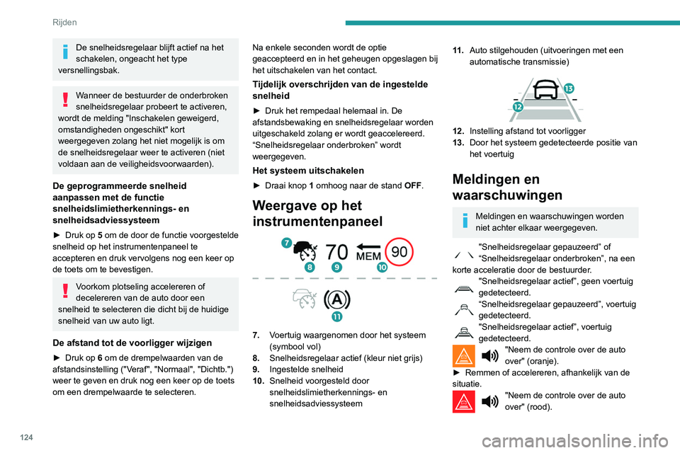 PEUGEOT PARTNER 2021 Instructieboekje (in Dutch) 124
Rijden
► Neem onmiddellijk de controle over
de auto over: het systeem kan niet correct
reageren op de huidige rijsituatie.
"Inschakelen geweigerd, omstandigheden
ongeschikt". Het syst PEUGEOT PARTNER 2021 Instructieboekje (in Dutch) 124
Rijden
► Neem onmiddellijk de controle over
de auto over: het systeem kan niet correct
reageren op de huidige rijsituatie.
"Inschakelen geweigerd, omstandigheden
ongeschikt". Het syst