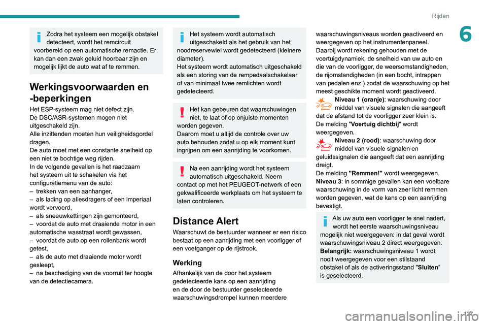PEUGEOT PARTNER 2021 Instructieboekje (in Dutch) 127
Rijden
6Zodra het systeem een mogelijk obstakel
detecteert, wordt het remcircuit
voorbereid op een automatische remactie. Er
kan dan een zwak geluid hoorbaar zijn en
mogelijk lijkt de auto wat PEUGEOT PARTNER 2021 Instructieboekje (in Dutch) 127
Rijden
6Zodra het systeem een mogelijk obstakel
detecteert, wordt het remcircuit
voorbereid op een automatische remactie. Er
kan dan een zwak geluid hoorbaar zijn en
mogelijk lijkt de auto wat