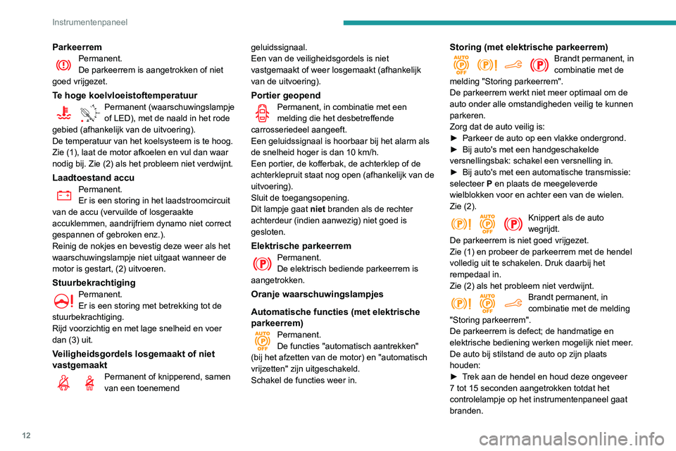 PEUGEOT PARTNER 2021 Instructieboekje (in Dutch) 12
Instrumentenpaneel
ParkeerremPermanent.
De parkeerrem is aangetrokken of niet
goed vrijgezet.
Te hoge koelvloeistoftemperatuur
90° CPermanent (waarschuwingslampje
of LED), met de naald in het ro PEUGEOT PARTNER 2021 Instructieboekje (in Dutch) 12
Instrumentenpaneel
ParkeerremPermanent.
De parkeerrem is aangetrokken of niet
goed vrijgezet.
Te hoge koelvloeistoftemperatuur
90° CPermanent (waarschuwingslampje
of LED), met de naald in het ro