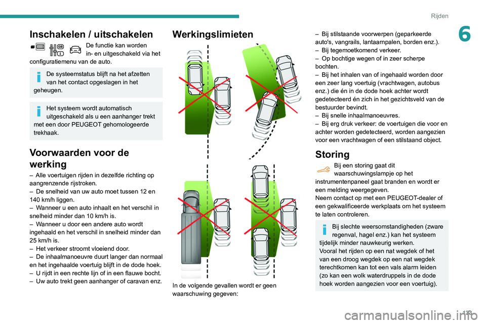 PEUGEOT PARTNER 2021 Instructieboekje (in Dutch) 133
Rijden
6Inschakelen / uitschakelen
De functie kan worden
in- en uitgeschakeld via het
configuratiemenu van de auto.
De systeemstatus blijft na het afzetten
van het contact opgeslagen in het
ge PEUGEOT PARTNER 2021 Instructieboekje (in Dutch) 133
Rijden
6Inschakelen / uitschakelen
De functie kan worden
in- en uitgeschakeld via het
configuratiemenu van de auto.
De systeemstatus blijft na het afzetten
van het contact opgeslagen in het
ge