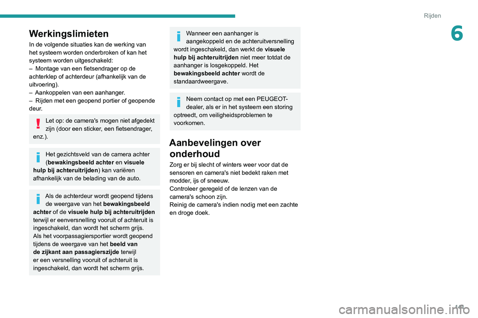 PEUGEOT PARTNER 2021 Instructieboekje (in Dutch) 141
Rijden
6Werkingslimieten
In de volgende situaties kan de werking van
het systeem worden onderbroken of kan het
systeem worden uitgeschakeld:
–
Montage van een fietsendrager op de
achterklep PEUGEOT PARTNER 2021 Instructieboekje (in Dutch) 141
Rijden
6Werkingslimieten
In de volgende situaties kan de werking van
het systeem worden onderbroken of kan het
systeem worden uitgeschakeld:
–
Montage van een fietsendrager op de
achterklep