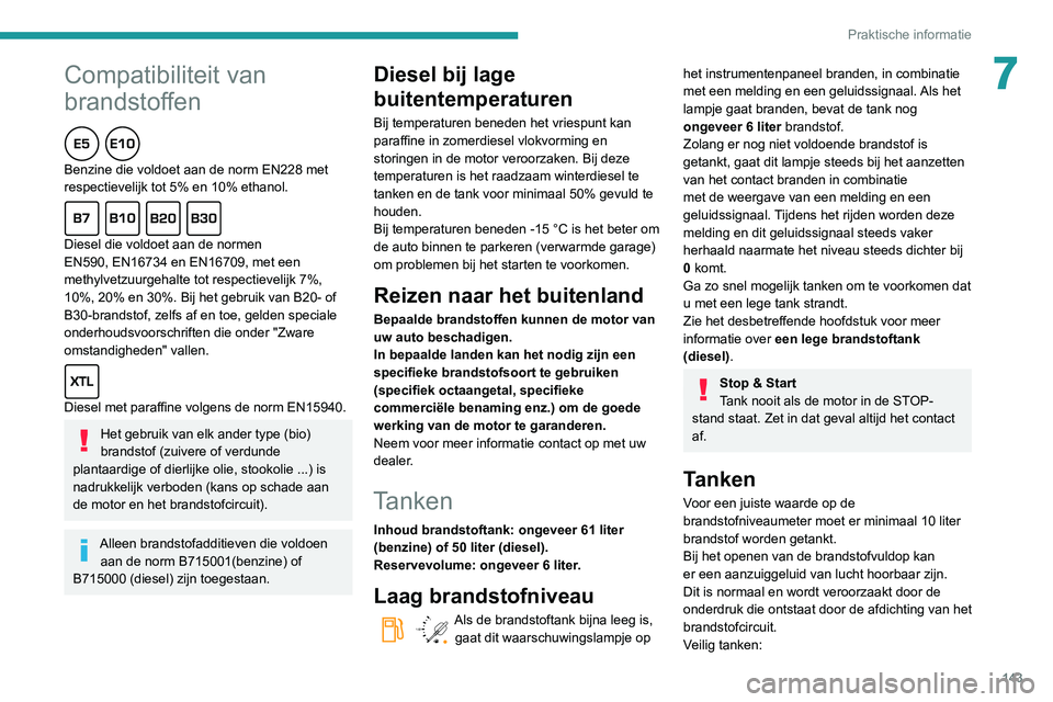 PEUGEOT PARTNER 2021 Instructieboekje (in Dutch) 143
Praktische informatie
7Compatibiliteit van
brandstoffen
Benzine die voldoet aan de norm EN228 met
respectievelijk tot 5% en 10% ethanol.
Diesel die voldoet aan de normen
EN590, EN16734 en EN167 PEUGEOT PARTNER 2021 Instructieboekje (in Dutch) 143
Praktische informatie
7Compatibiliteit van
brandstoffen
Benzine die voldoet aan de norm EN228 met
respectievelijk tot 5% en 10% ethanol.
Diesel die voldoet aan de normen
EN590, EN16734 en EN167