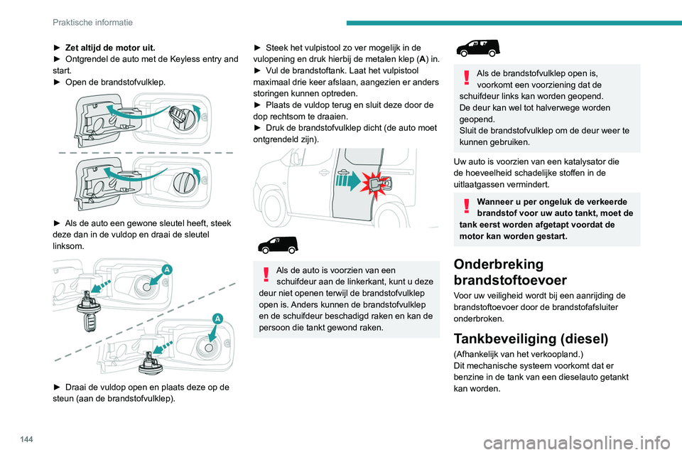 PEUGEOT PARTNER 2021 Instructieboekje (in Dutch) 144
Praktische informatie
â–º Zet altijd de motor uit.
â–º Ontgrendel de auto met de Keyless entry and
start.
â–º
Open de brandstofvulklep.
â–º Als de auto een gewone sleutel heeft, steek
deze PEUGEOT PARTNER 2021 Instructieboekje (in Dutch) 144
Praktische informatie
â–º Zet altijd de motor uit.
â–º Ontgrendel de auto met de Keyless entry and
start.
â–º
Open de brandstofvulklep.
â–º Als de auto een gewone sleutel heeft, steek
deze