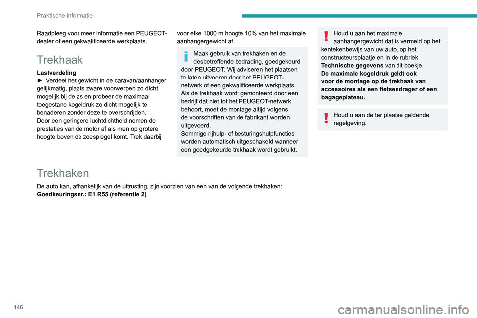 PEUGEOT PARTNER 2021 Instructieboekje (in Dutch) 146
Praktische informatie
Raadpleeg voor meer informatie een PEUGEOT-
dealer of een gekwalificeerde werkplaats.
Trekhaak
Lastverdeling
â–º V erdeel het gewicht in de caravan/aanhanger
gelijkmatig, pl PEUGEOT PARTNER 2021 Instructieboekje (in Dutch) 146
Praktische informatie
Raadpleeg voor meer informatie een PEUGEOT-
dealer of een gekwalificeerde werkplaats.
Trekhaak
Lastverdeling
â–º V erdeel het gewicht in de caravan/aanhanger
gelijkmatig, pl