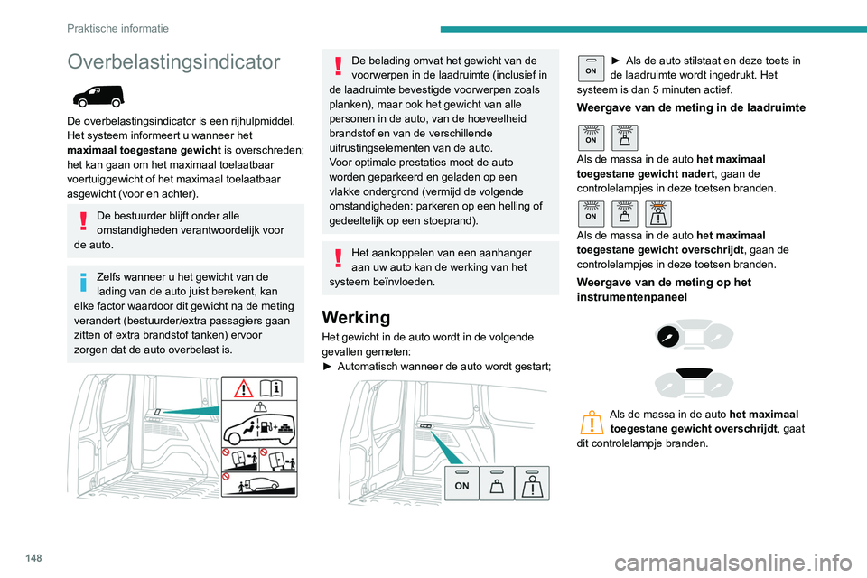 PEUGEOT PARTNER 2021 Instructieboekje (in Dutch) 148
Praktische informatie
Overbelastingsindicator
De overbelastingsindicator is een rijhulpmiddel.
Het systeem informeert u wanneer het
maximaal toegestane gewicht is overschreden;
het kan gaan PEUGEOT PARTNER 2021 Instructieboekje (in Dutch) 148
Praktische informatie
Overbelastingsindicator
De overbelastingsindicator is een rijhulpmiddel.
Het systeem informeert u wanneer het
maximaal toegestane gewicht is overschreden;
het kan gaan