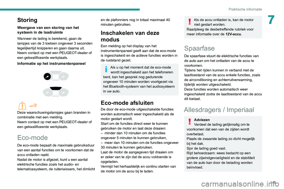 PEUGEOT PARTNER 2021 Instructieboekje (in Dutch) 149
Praktische informatie
7Storing
Weergave van een storing van het
systeem in de laadruimte
Wanneer de lading is berekend, gaan de
lampjes van de 3 toetsen ongeveer 3 seconden
tegelijkertijd knipp PEUGEOT PARTNER 2021 Instructieboekje (in Dutch) 149
Praktische informatie
7Storing
Weergave van een storing van het
systeem in de laadruimte
Wanneer de lading is berekend, gaan de
lampjes van de 3 toetsen ongeveer 3 seconden
tegelijkertijd knipp