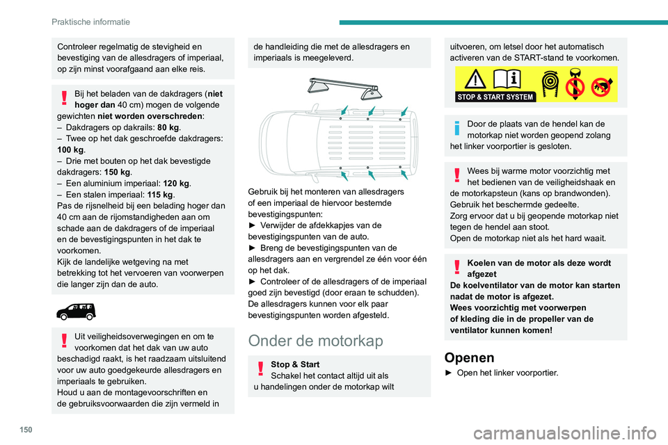 PEUGEOT PARTNER 2021 Instructieboekje (in Dutch) 150
Praktische informatie
Controleer regelmatig de stevigheid en
bevestiging van de allesdragers of imperiaal,
op zijn minst voorafgaand aan elke reis.
Bij het beladen van de dakdragers (niet
hoger PEUGEOT PARTNER 2021 Instructieboekje (in Dutch) 150
Praktische informatie
Controleer regelmatig de stevigheid en
bevestiging van de allesdragers of imperiaal,
op zijn minst voorafgaand aan elke reis.
Bij het beladen van de dakdragers (niet
hoger