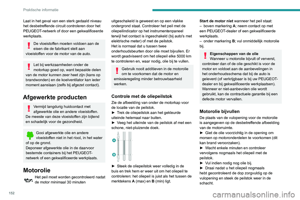 PEUGEOT PARTNER 2021 Instructieboekje (in Dutch) 152
Praktische informatie
Laat in het geval van een sterk gedaald niveau
het desbetreffende circuit controleren door het
PEUGEOT-netwerk of door een gekwalificeerde
werkplaats.
De vloeistoffen moet PEUGEOT PARTNER 2021 Instructieboekje (in Dutch) 152
Praktische informatie
Laat in het geval van een sterk gedaald niveau
het desbetreffende circuit controleren door het
PEUGEOT-netwerk of door een gekwalificeerde
werkplaats.
De vloeistoffen moet