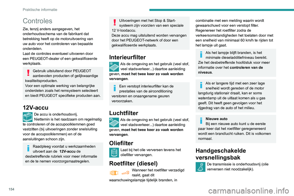 PEUGEOT PARTNER 2021  Instructieboekje (in Dutch) 154
Praktische informatie
Controles
Zie, tenzij anders aangegeven, het 
onderhoudsschema van de fabrikant dat 
betrekking heeft op de motoruitvoering van 
uw auto voor het controleren van bepaalde 
on