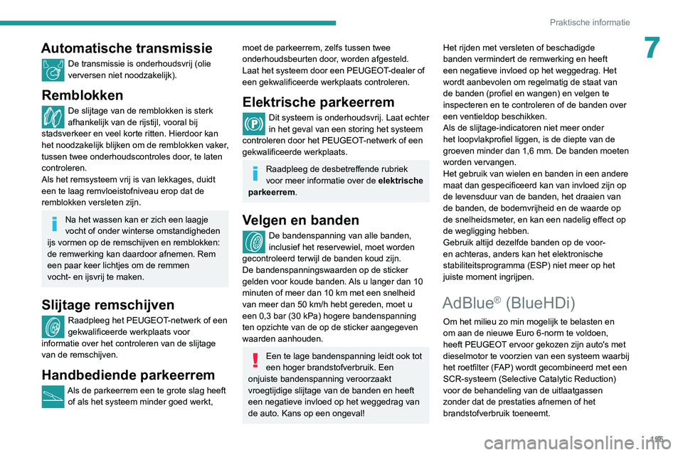 PEUGEOT PARTNER 2021 Instructieboekje (in Dutch) 155
Praktische informatie
7Automatische transmissie
De transmissie is onderhoudsvrij (olie
verversen niet noodzakelijk).
Remblokken
De slijtage van de remblokken is sterk
afhankelijk van de rijstijl PEUGEOT PARTNER 2021 Instructieboekje (in Dutch) 155
Praktische informatie
7Automatische transmissie
De transmissie is onderhoudsvrij (olie
verversen niet noodzakelijk).
Remblokken
De slijtage van de remblokken is sterk
afhankelijk van de rijstijl