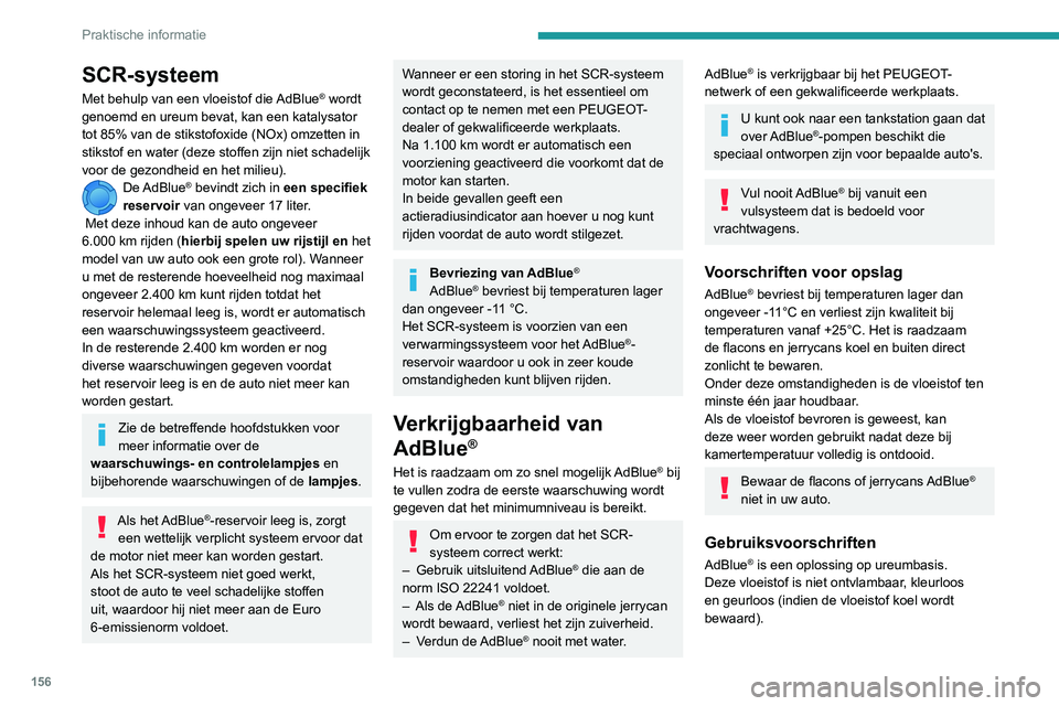 PEUGEOT PARTNER 2021 Instructieboekje (in Dutch) 156
Praktische informatie
SCR-systeem
Met behulp van een vloeistof die AdBlue® wordt
genoemd en ureum bevat, kan een katalysator
tot 85% van de stikstofoxide (NOx) omzetten in
stikstof en water ( PEUGEOT PARTNER 2021 Instructieboekje (in Dutch) 156
Praktische informatie
SCR-systeem
Met behulp van een vloeistof die AdBlue® wordt
genoemd en ureum bevat, kan een katalysator
tot 85% van de stikstofoxide (NOx) omzetten in
stikstof en water (