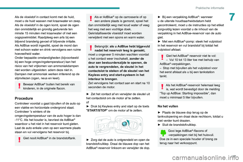 PEUGEOT PARTNER 2021 Instructieboekje (in Dutch) 157
Praktische informatie
7Als de vloeistof in contact komt met de huid,
moet u de huid wassen met kraanwater en zeep.
Als de vloeistof in de ogen komt, spoel de ogen
dan onmiddellijk en grondig ge PEUGEOT PARTNER 2021 Instructieboekje (in Dutch) 157
Praktische informatie
7Als de vloeistof in contact komt met de huid,
moet u de huid wassen met kraanwater en zeep.
Als de vloeistof in de ogen komt, spoel de ogen
dan onmiddellijk en grondig ge