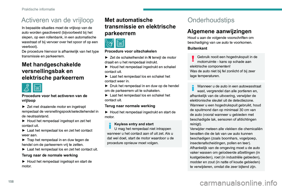 PEUGEOT PARTNER 2021 Instructieboekje (in Dutch) 158
Praktische informatie
Activeren van de vrijloop
In bepaalde situaties moet de vrijloop van de
auto worden geactiveerd (bijvoorbeeld bij het
slepen, op een rollenbank, in een automatische
wasstr PEUGEOT PARTNER 2021 Instructieboekje (in Dutch) 158
Praktische informatie
Activeren van de vrijloop
In bepaalde situaties moet de vrijloop van de
auto worden geactiveerd (bijvoorbeeld bij het
slepen, op een rollenbank, in een automatische
wasstr