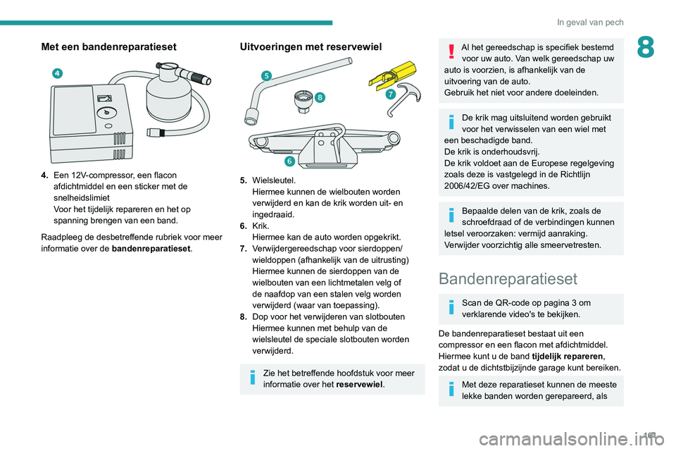 PEUGEOT PARTNER 2021 Instructieboekje (in Dutch) 161
In geval van pech
8Met een bandenreparatieset
4.Een 12V-compressor, een flacon
afdichtmiddel en een sticker met de
snelheidslimiet
Voor het tijdelijk repareren en het op
spanning brengen van PEUGEOT PARTNER 2021 Instructieboekje (in Dutch) 161
In geval van pech
8Met een bandenreparatieset
4.Een 12V-compressor, een flacon
afdichtmiddel en een sticker met de
snelheidslimiet
Voor het tijdelijk repareren en het op
spanning brengen van