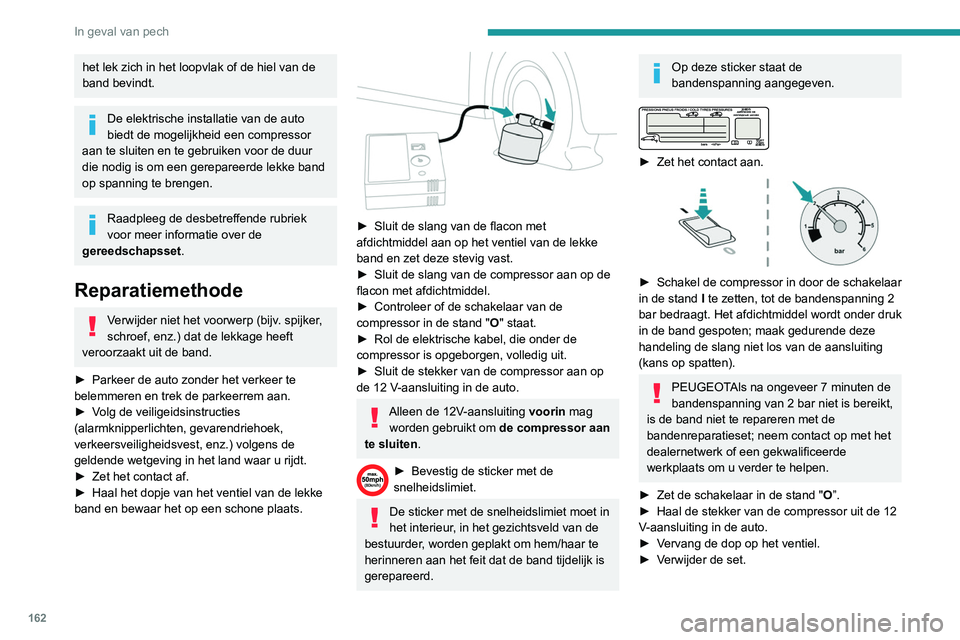 PEUGEOT PARTNER 2021 Instructieboekje (in Dutch) 162
In geval van pech
het lek zich in het loopvlak of de hiel van de
band bevindt.
De elektrische installatie van de auto
biedt de mogelijkheid een compressor
aan te sluiten en te gebruiken voor de PEUGEOT PARTNER 2021 Instructieboekje (in Dutch) 162
In geval van pech
het lek zich in het loopvlak of de hiel van de
band bevindt.
De elektrische installatie van de auto
biedt de mogelijkheid een compressor
aan te sluiten en te gebruiken voor de