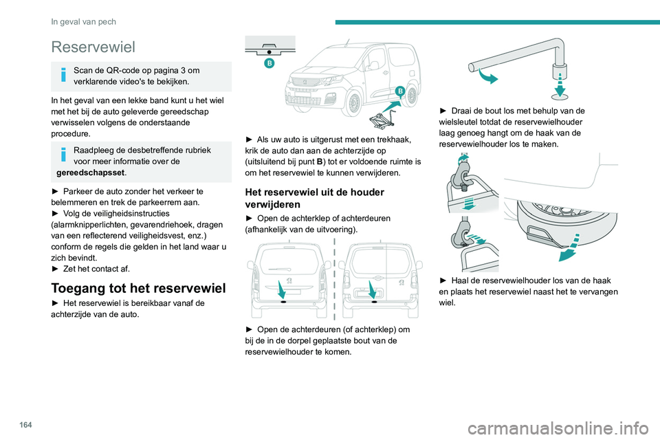 PEUGEOT PARTNER 2021 Instructieboekje (in Dutch) 164
In geval van pech
Reservewiel
Scan de QR-code op pagina 3 om
verklarende video's te bekijken.
In het geval van een lekke band kunt u het wiel
met het bij de auto geleverde gereedschap
verwi PEUGEOT PARTNER 2021 Instructieboekje (in Dutch) 164
In geval van pech
Reservewiel
Scan de QR-code op pagina 3 om
verklarende video's te bekijken.
In het geval van een lekke band kunt u het wiel
met het bij de auto geleverde gereedschap
verwi