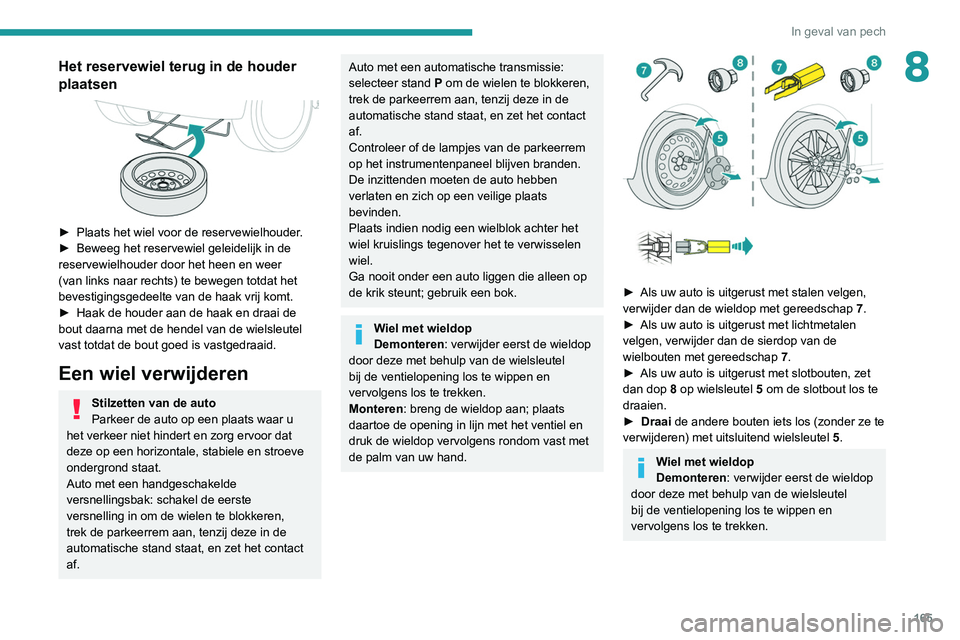PEUGEOT PARTNER 2021 Instructieboekje (in Dutch) 165
In geval van pech
8Het reservewiel terug in de houder
plaatsen
► Plaats het wiel voor de reservewielhouder.
► Beweeg het reservewiel geleidelijk in de
reservewielhouder door het heen en PEUGEOT PARTNER 2021 Instructieboekje (in Dutch) 165
In geval van pech
8Het reservewiel terug in de houder
plaatsen
► Plaats het wiel voor de reservewielhouder.
► Beweeg het reservewiel geleidelijk in de
reservewielhouder door het heen en