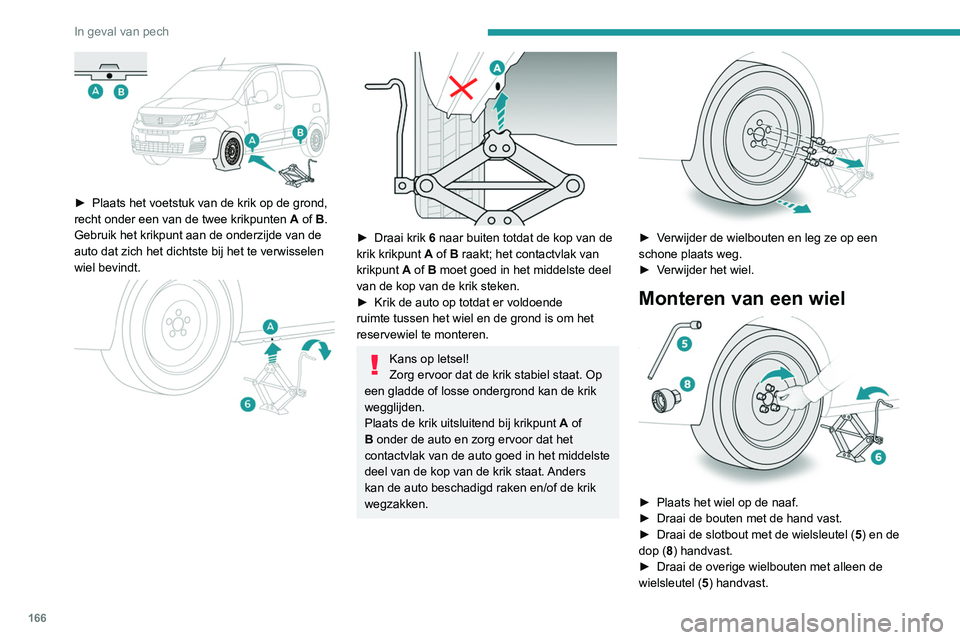 PEUGEOT PARTNER 2021 Instructieboekje (in Dutch) 166
In geval van pech
► Plaats het voetstuk van de krik op de grond,
recht onder een van de twee krikpunten A
of B.
Gebruik het krikpunt aan de onderzijde van de
auto dat zich het dichtste bi PEUGEOT PARTNER 2021 Instructieboekje (in Dutch) 166
In geval van pech
► Plaats het voetstuk van de krik op de grond,
recht onder een van de twee krikpunten A
of B.
Gebruik het krikpunt aan de onderzijde van de
auto dat zich het dichtste bi