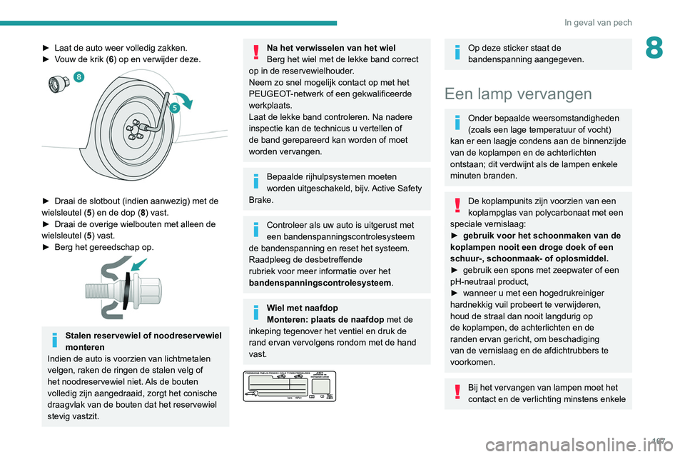 PEUGEOT PARTNER 2021 Instructieboekje (in Dutch) 167
In geval van pech
8► Laat de auto weer volledig zakken.
► V ouw de krik (6) op en verwijder deze.
► Draai de slotbout (indien aanwezig) met de
wielsleutel ( 5
) en de dop (8) vast.
► PEUGEOT PARTNER 2021 Instructieboekje (in Dutch) 167
In geval van pech
8► Laat de auto weer volledig zakken.
► V ouw de krik (6) op en verwijder deze.
► Draai de slotbout (indien aanwezig) met de
wielsleutel ( 5
) en de dop (8) vast.
►