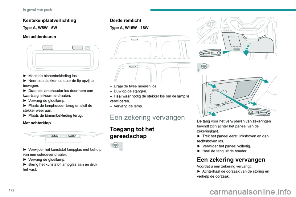PEUGEOT PARTNER 2021 Instructieboekje (in Dutch) 172
In geval van pech
Kentekenplaatverlichting
Type A, W5W - 5W
Met achterdeuren
► Maak de binnenbekleding los.
► Neem de stekker los door de lip opzij te
bewegen.
►
Draai de lamphouder PEUGEOT PARTNER 2021 Instructieboekje (in Dutch) 172
In geval van pech
Kentekenplaatverlichting
Type A, W5W - 5W
Met achterdeuren
► Maak de binnenbekleding los.
► Neem de stekker los door de lip opzij te
bewegen.
►
Draai de lamphouder