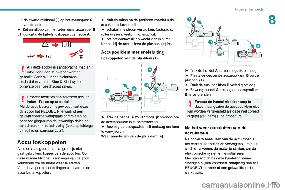 PEUGEOT PARTNER 2021 Instructieboekje (in Dutch) 177
In geval van pech
8• de zwarte minkabel (-) op het massapunt C
van de auto.
►
Zet na afloop van het laden eerst acculader B
uit voordat u de kabels loskoppelt van accu A.
24v 12v
A PEUGEOT PARTNER 2021 Instructieboekje (in Dutch) 177
In geval van pech
8• de zwarte minkabel (-) op het massapunt C
van de auto.
►
Zet na afloop van het laden eerst acculader B
uit voordat u de kabels loskoppelt van accu A.
24v 12v
A