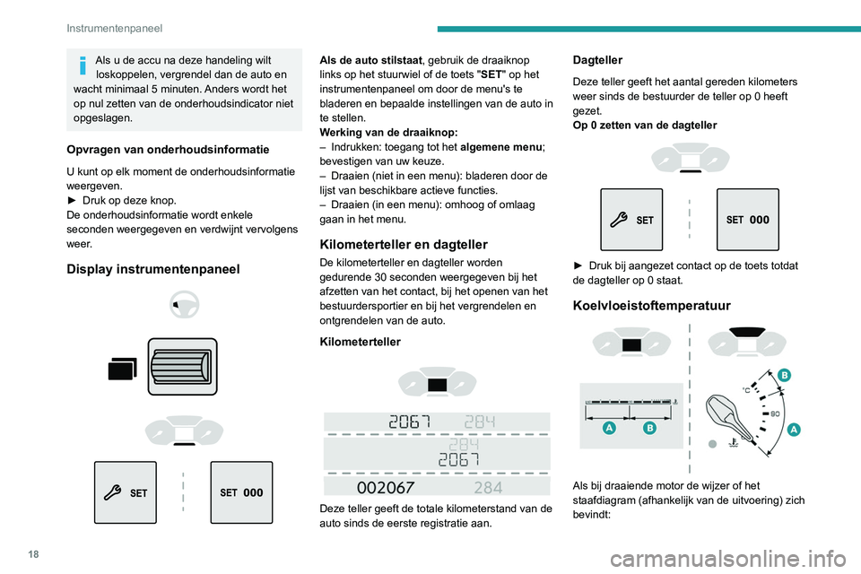 PEUGEOT PARTNER 2021 Instructieboekje (in Dutch) 18
Instrumentenpaneel
Als u de accu na deze handeling wilt loskoppelen, vergrendel dan de auto en
wacht minimaal 5 minuten. Anders wordt het
op nul zetten van de onderhoudsindicator niet
opgeslagen PEUGEOT PARTNER 2021 Instructieboekje (in Dutch) 18
Instrumentenpaneel
Als u de accu na deze handeling wilt loskoppelen, vergrendel dan de auto en
wacht minimaal 5 minuten. Anders wordt het
op nul zetten van de onderhoudsindicator niet
opgeslagen