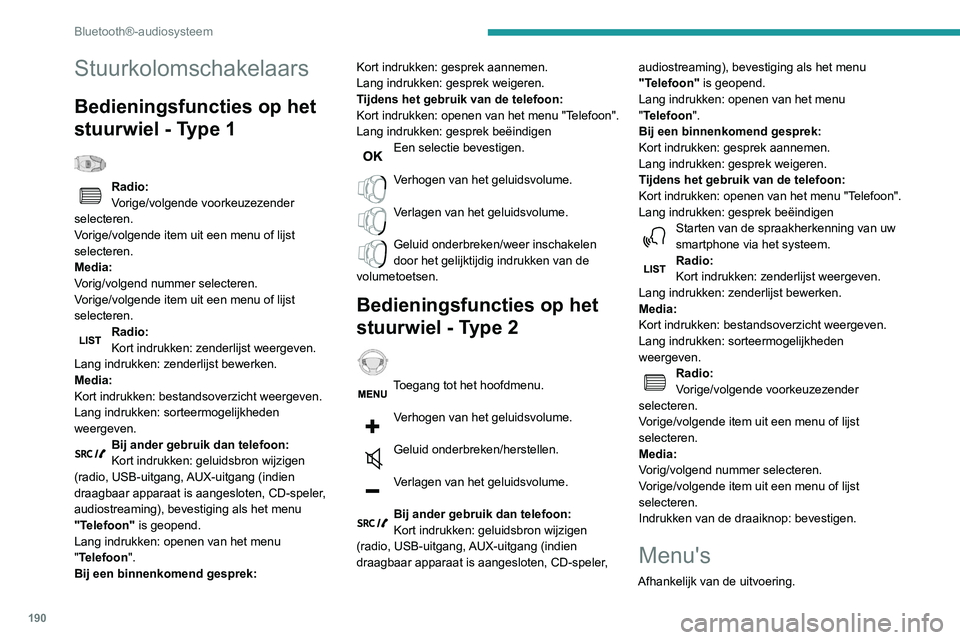 PEUGEOT PARTNER 2021 Instructieboekje (in Dutch) 190
Bluetooth®-audiosysteem
"Multimedia": Parameters media,
Radio-instellingen.
"Telefoon": Bellen, Beheer index,
Instelling telefoon, Gespr. beëindigen.
"Boordcomputer".
PEUGEOT PARTNER 2021 Instructieboekje (in Dutch) 190
Bluetooth®-audiosysteem
"Multimedia": Parameters media,
Radio-instellingen.
"Telefoon": Bellen, Beheer index,
Instelling telefoon, Gespr. beëindigen.
"Boordcomputer".