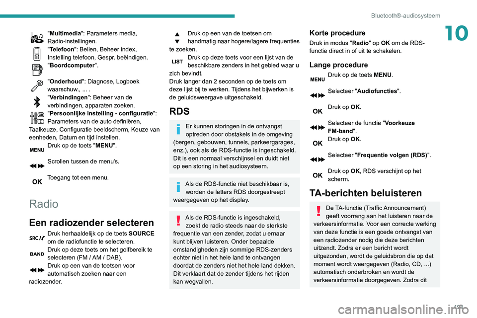 PEUGEOT PARTNER 2021 Instructieboekje (in Dutch) 191
Bluetooth®-audiosysteem
10"Multimedia": Parameters media,
Radio-instellingen.
"Telefoon": Bellen, Beheer index,
Instelling telefoon, Gespr. beëindigen.
"Boordcomputer". PEUGEOT PARTNER 2021 Instructieboekje (in Dutch) 191
Bluetooth®-audiosysteem
10"Multimedia": Parameters media,
Radio-instellingen.
"Telefoon": Bellen, Beheer index,
Instelling telefoon, Gespr. beëindigen.
"Boordcomputer".