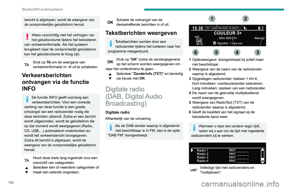 PEUGEOT PARTNER 2021 Instructieboekje (in Dutch) 192
Bluetooth®-audiosysteem
Digitale radio
Dankzij de digitale radio kunt u genieten
van een optimale geluidskwaliteit en van
extra categorieën informatie (TA INFO).
Via "multiplex/bundel" PEUGEOT PARTNER 2021 Instructieboekje (in Dutch) 192
Bluetooth®-audiosysteem
Digitale radio
Dankzij de digitale radio kunt u genieten
van een optimale geluidskwaliteit en van
extra categorieën informatie (TA INFO).
Via "multiplex/bundel"