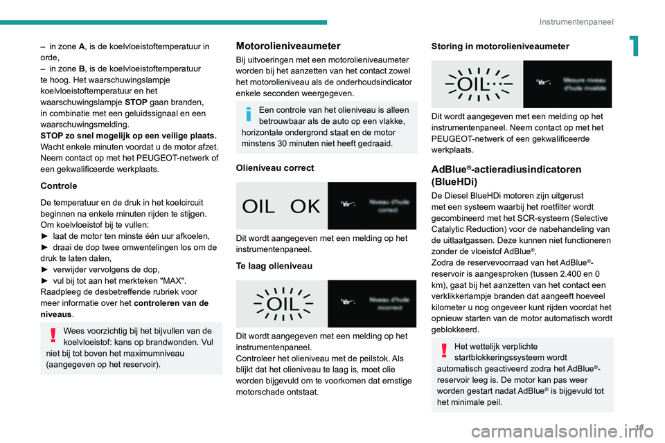PEUGEOT PARTNER 2021  Instructieboekje (in Dutch) 19
Instrumentenpaneel
1– in zone A, is de koelvloeistoftemperatuur in 
orde,
–
 
in zone 
 B, is de koelvloeistoftemperatuur 
te hoog. Het waarschuwingslampje 
koelvloeistoftemperatuur en het 
waa