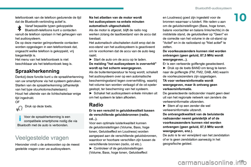 PEUGEOT PARTNER 2021 Instructieboekje (in Dutch) 199
Bluetooth®-audiosysteem
10telefoonboek van de telefoon gedurende de tijd
dat de Bluetooth-verbinding actief is.
Vanaf bepaalde typen gekoppelde
Bluetooth-telefoons kunt u contacten
vanuit de t PEUGEOT PARTNER 2021 Instructieboekje (in Dutch) 199
Bluetooth®-audiosysteem
10telefoonboek van de telefoon gedurende de tijd
dat de Bluetooth-verbinding actief is.
Vanaf bepaalde typen gekoppelde
Bluetooth-telefoons kunt u contacten
vanuit de t