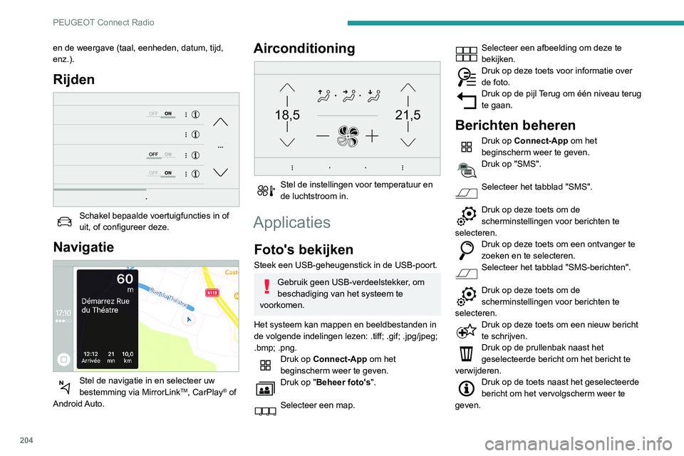 PEUGEOT PARTNER 2021  Instructieboekje (in Dutch) 204
PEUGEOT Connect Radio
Druk op deze toets om de bestaande 
tekst te bewerken en aan te passen.
Druk op deze toets om een nieuw bericht 
te schrijven.
Druk op de prullenbak om het bericht te 
verwij