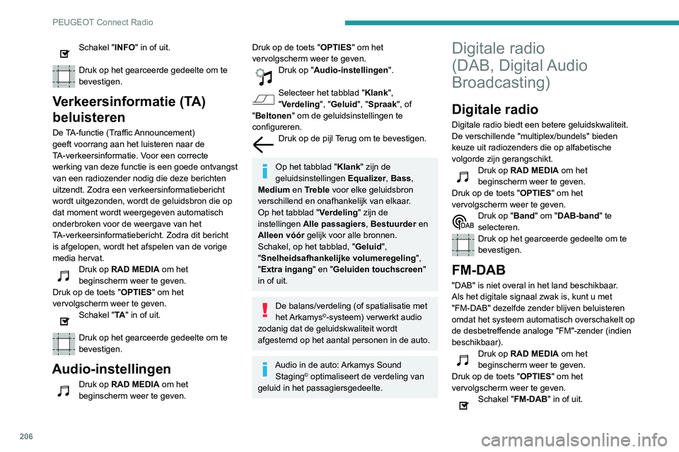 PEUGEOT PARTNER 2021 Instructieboekje (in Dutch) 206
PEUGEOT Connect Radio
Druk op het gearceerde gedeelte om te
bevestigen.
Als "FM-DAB" is geactiveerd, kan er een onderbreking van een paar seconden zijn
wanneer het systeem schakelt naar PEUGEOT PARTNER 2021 Instructieboekje (in Dutch) 206
PEUGEOT Connect Radio
Druk op het gearceerde gedeelte om te
bevestigen.
Als "FM-DAB" is geactiveerd, kan er een onderbreking van een paar seconden zijn
wanneer het systeem schakelt naar